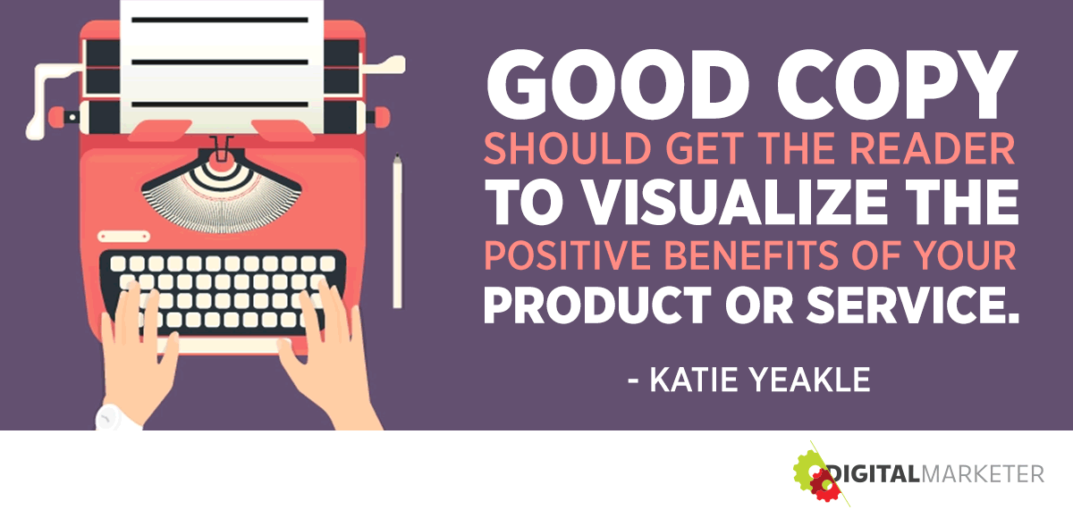 "Una buona copia dovrebbe consentire al lettore di visualizzare i benefici positivi del tuo prodotto o servizio." ~ Katie YeakleScrivere un copy persuasivo per un copywriter efficace